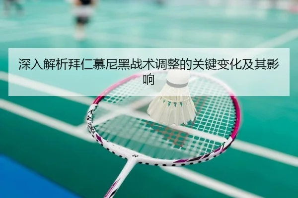 深入解析拜仁慕尼黑战术调整的关键变化及其影响